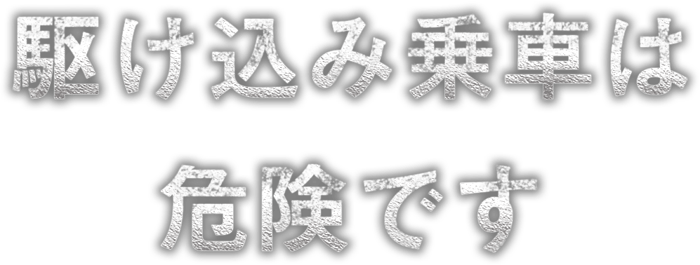 駆け込み乗車は危険です。